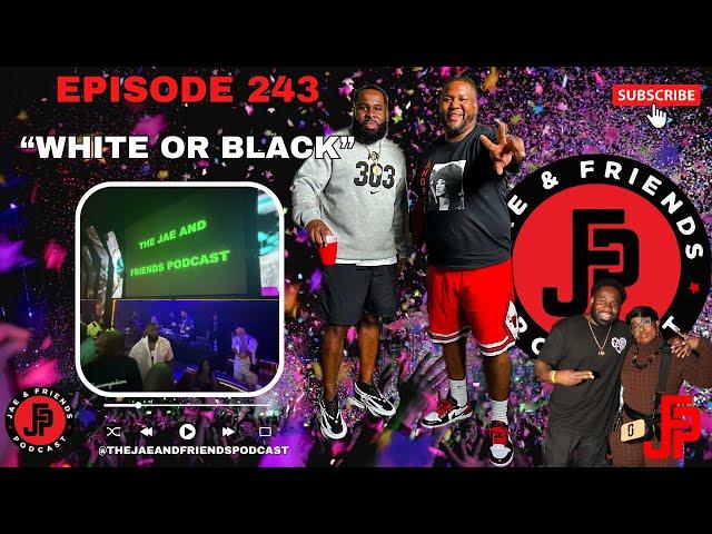 White or Black? | Episode 243 | The Jae & Friends Podcast (4K)