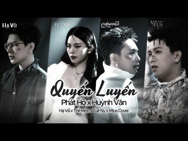Quyến Luyến - Phát Hồ x Huỳnh Văn | Hạ Vũ x Thế Minh x Tuệ Ny x Mtus Cover | Thương đôi vai em .....
