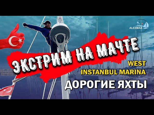 ЭКСТРИМ, ПОДНИМАЕМСЯ НА МАЧТУ. ОБЗОР WEST INSTANBUL MARINA - ДОРОГИЕ ЯХТЫ