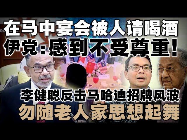 伊党议员投诉晚宴被端酒：应尊重穆斯林风俗！李健聪反击马哈迪招牌风波：勿随老人家思想起舞