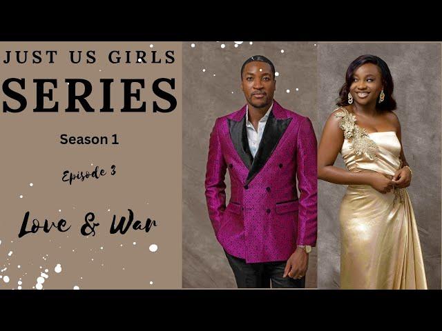 LOVE AND WAR | EP 3 | JUST US GIRLS SERIES