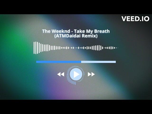 The Weeknd - Take My Breath (ATMDaidai Remix)