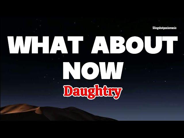 WHAT ABOUT NOW - Daughtry (Lyrics)