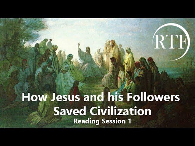 How Jesus Christ and his Followers Saved Civilization [session 1]