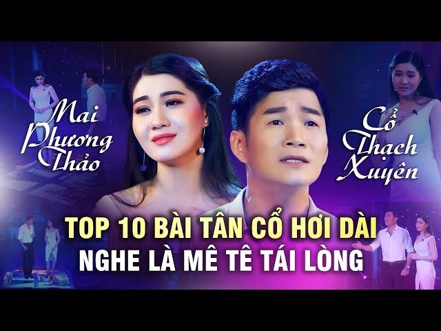 Top 10 Bài Tân Cổ Hơi Dài Nghe Là Mê Tê Tái Lòng ️ Cổ Thạch Xuyên ft Mai Phương Thảo