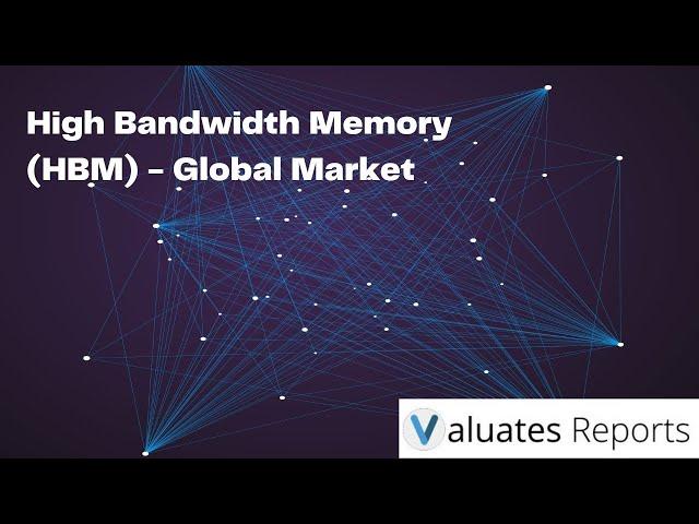 High Bandwidth Memory Market  | Marketplace for premium Market Research Reports | Valuates Reports