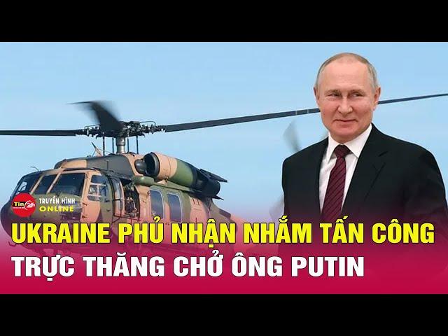 Đồn đoán vụ tấn công trực thăng của ông Putin: Ukraine nói không, Nga vẫn nghi ngờ? | Tin24h