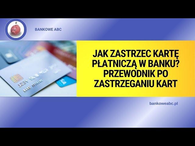 Jak zastrzec kartę płatniczą w banku? Przewodnik po zastrzeganiu kart