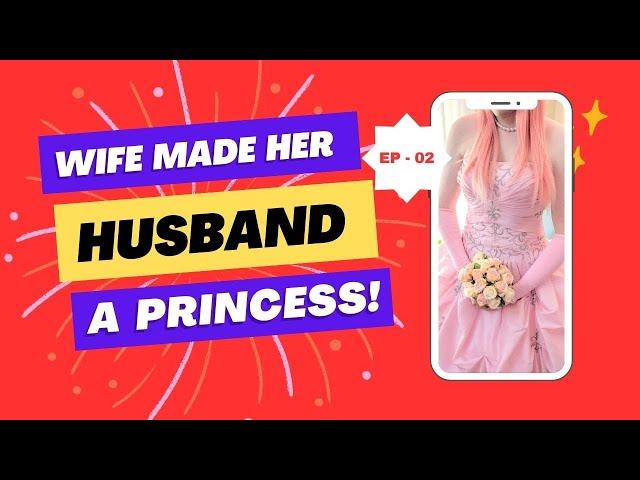 EP-02 My wife turned me into a princess and the result is shocking!