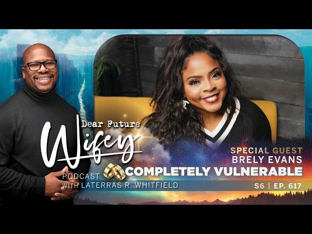 Brely Evans Reveals the Pain and Journey of Her Failed Marriage | Dear Future Wifey Podcast