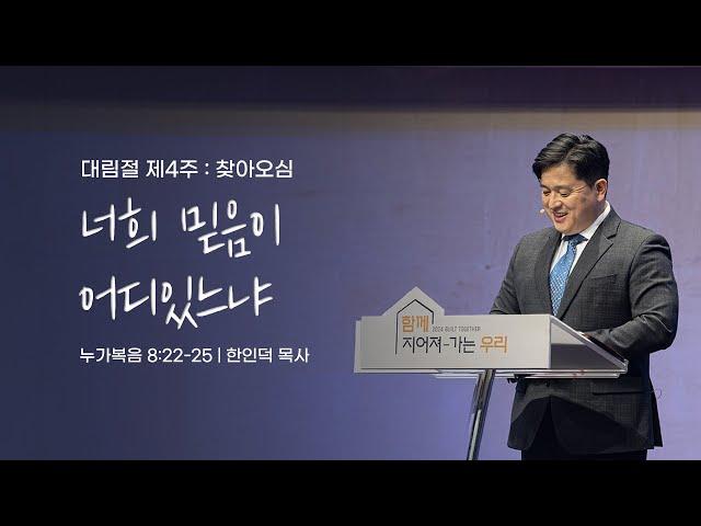 2024.12.22 대림절 제 4주 : 찾아오심 - 너희 믿음이 어디 있느냐? / 누가복음 8:22-25 / 한인덕 목사 - 주일예배