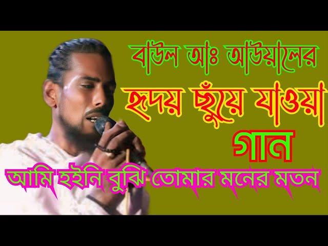 Baul Gaan,বাউল আঃ আউয়ালের, হৃদয় ছুঁয়ে যাওয়া গান ,আমি হইনি বুঝি তোমার মনের মতন, আর আমারে ঘুরাইও না