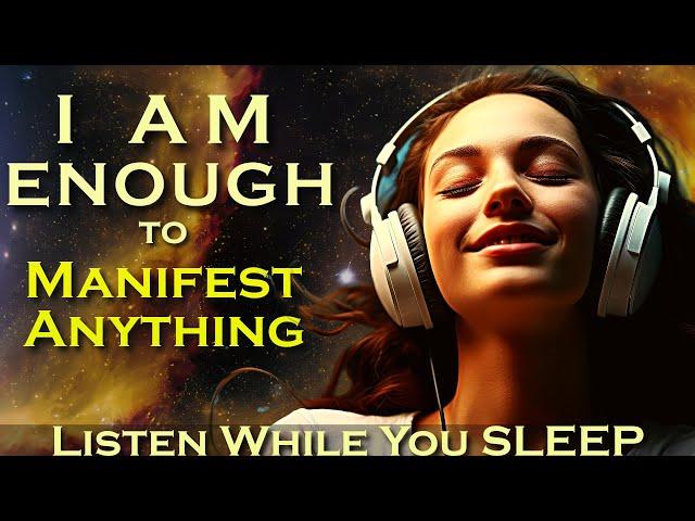 I AM ENOUGH ~ MANIFEST ANYTHING ~ Listen as you Fall Asleep Meditation