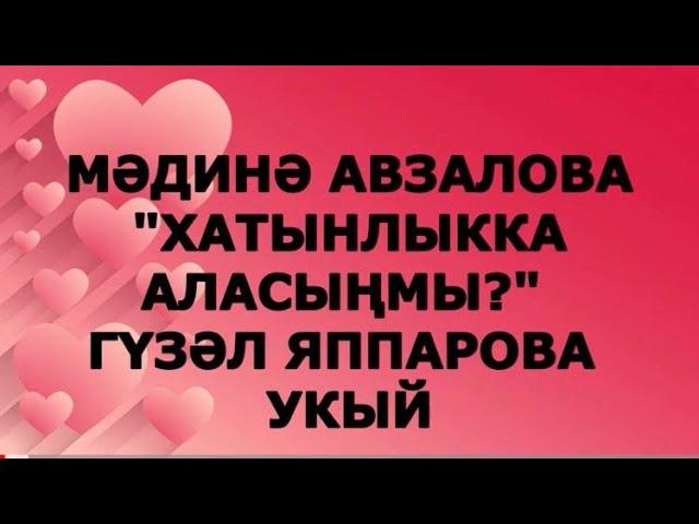 "ХАТЫНЛЫККА АЛАСЫҢМЫ?" МӘДИНӘ АВЗАЛОВА РАССКАЗЫ НА ТАТАРСКОМ ЯЗЫКЕ