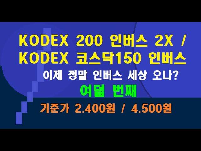 KODEX 200 선물 인버스 2X / KODEX 코스닥150 선물 인버스 /  이제 정말 인버스 세상 오나? 여덟 번째 / 기준가 2.400원 / 4.500원