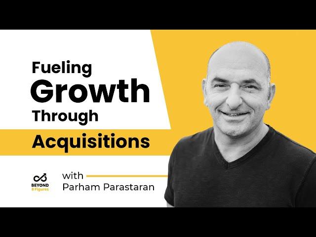 Accelerating Business Growth Through Acquisitions with Parham Parastaran