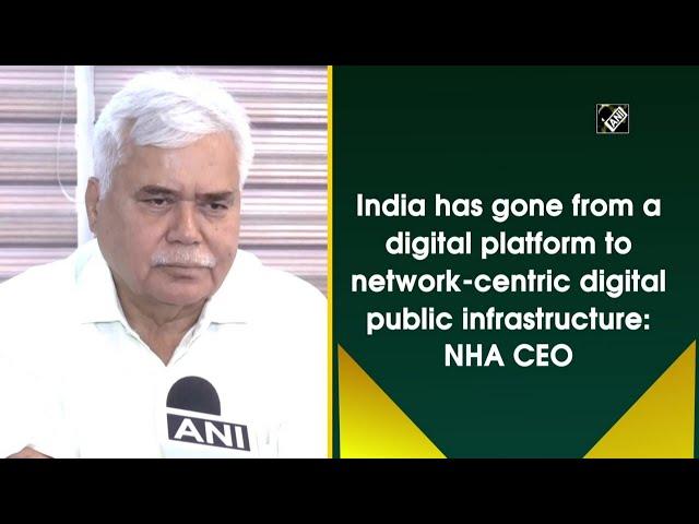 India has gone from a digital platform to network-centric digital public infrastructure: NHA CEO