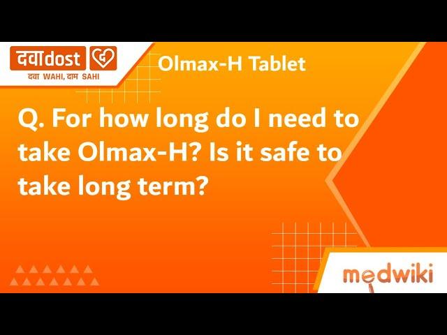 Q. For how long do I need to take Olmax-H? Is it safe to take long term?