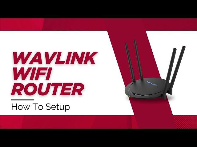 How to Setup Wavlink WiFi Router | Step-by-Step Installation Guide
