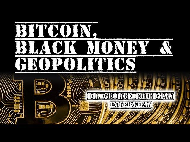 Bitcoin, Black Money & Geopolitics | Dr. George Friedman Interview