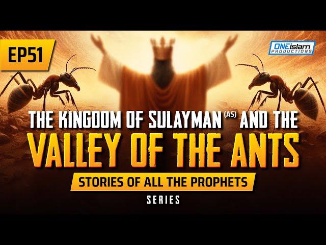 The Kingdom Of Sulayman (AS) & The Valley Of The Ants | EP 51 | Stories Of The Prophet Series