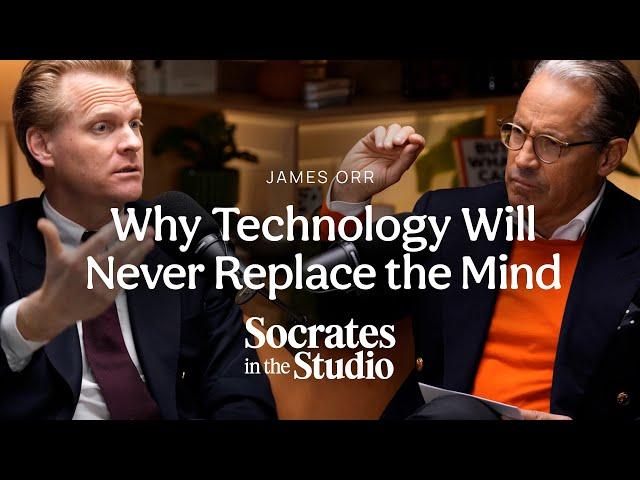 Why Technology Will Never Replace the Mind: James Orr