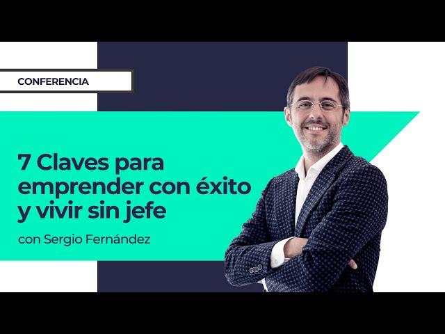 7 Claves para emprender con éxito y vivir sin jefe⎮Sergio Fernandez