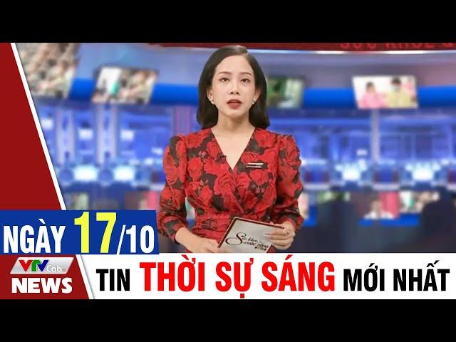 BẢN TIN SÁNG ngày 17/10 - Tin tức thời sự mới nhất hôm nay | VTVcab Tin tức