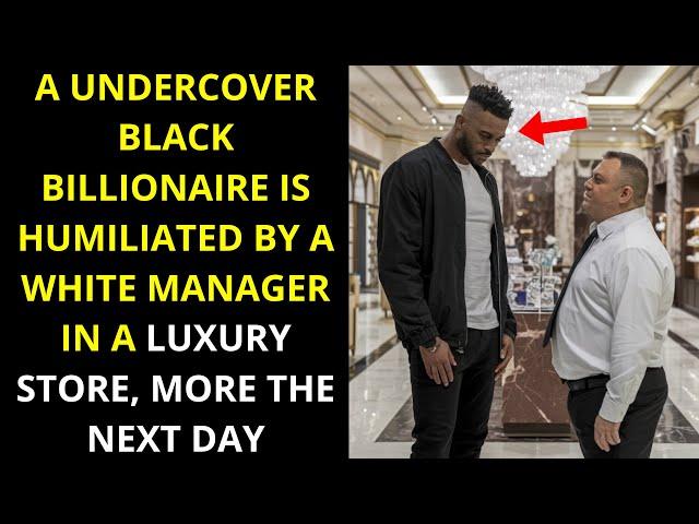 A Undercover Black Billionaire Is Humiliated By A White Manager In A Luxury Store, More The Next Day