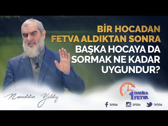 Bir hocadan fetva aldıktan sonra başka hocaya da sormak ne kadar uygundur? | [ Birfetva ]