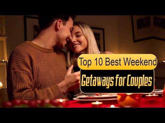 Top 10 Best Weekend Getaways for Couples - Couples Vacation Ideas   Romantic Holiday Destinations