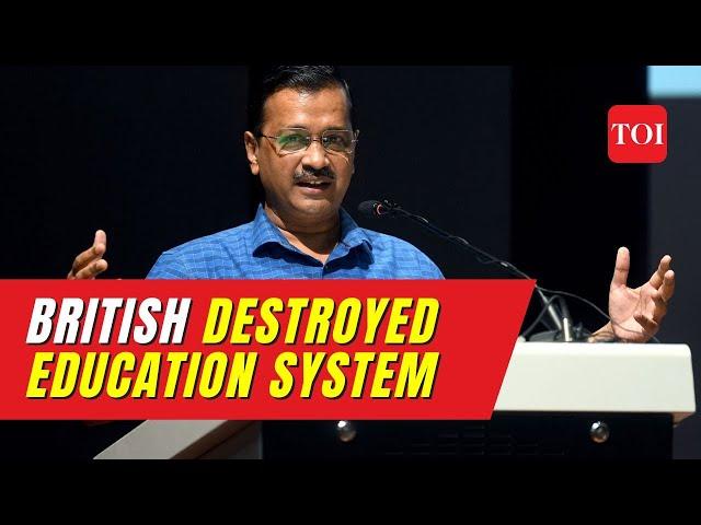 Arvind Kejriwal accuses British of destroying India's Education System