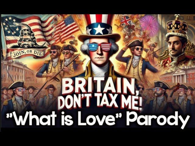 Britain, Don't Tax Me! |  a  What is Love Parody on Colonial Taxes