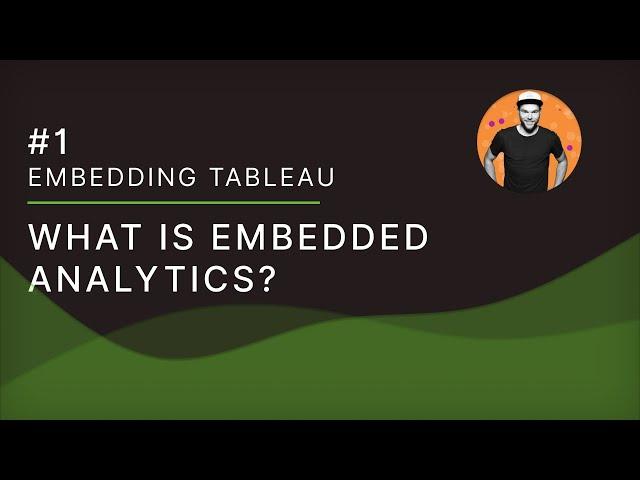 Embedding Tableau - 01 What is Embedded Analytics?