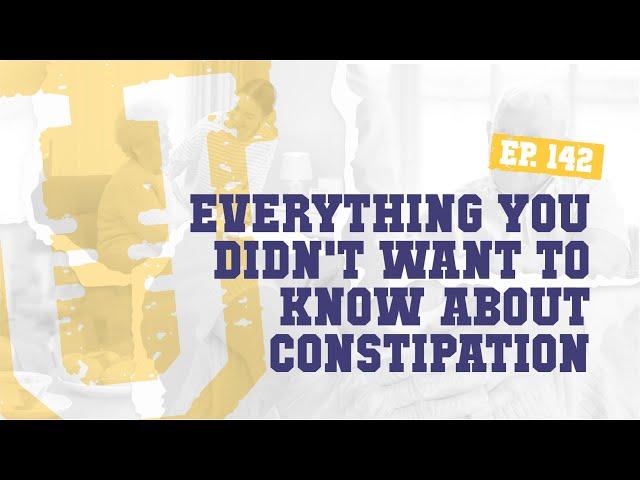 Ep. 142 | Everything You Didn't Want to Know About Constipation