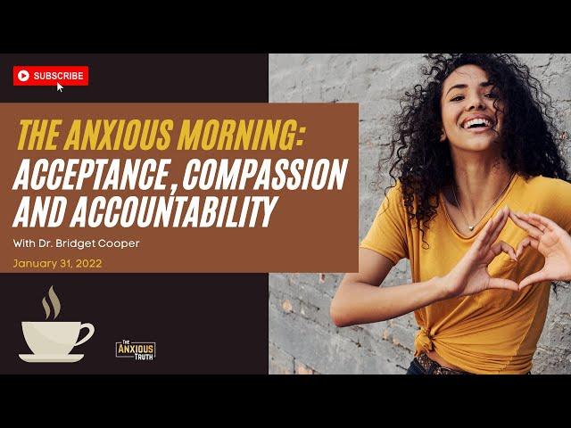 21. Acceptance, Compassion, and Accountability: The Anxious Morning January 31, 2022