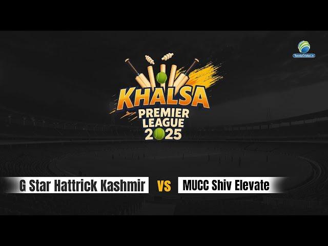 G Star Hattrick Kashmir V/S MUCC Shiv Elevate || All India Open || Khalsa Premier League 2025