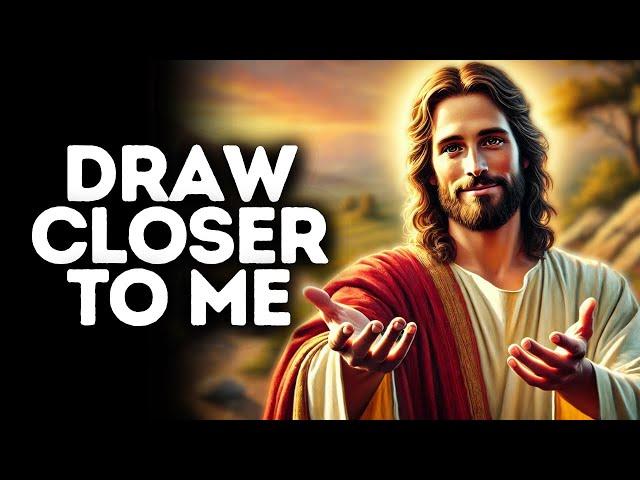 Draw Closer to Me | God Says | God Message Today | Gods Message Now | God Message | God Say