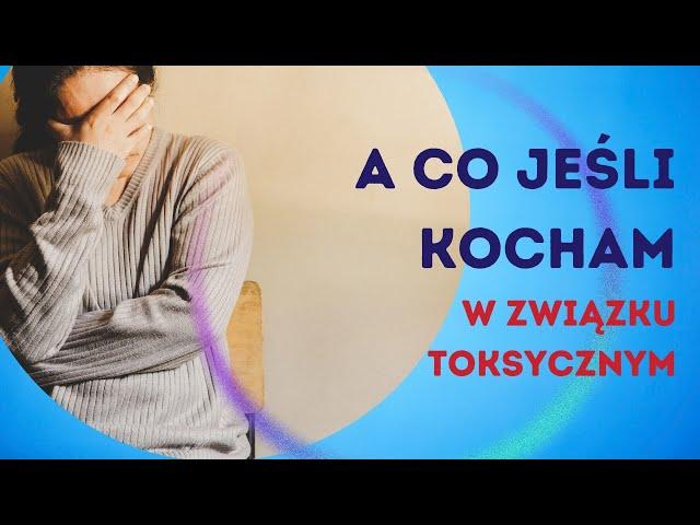 A co jeśli kocham i jestem w związku toksycznym?