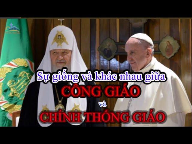 SỰ KHÁC BIỆT GIỮA ĐẠO CÔNG GIÁO VÀ CHÍNH THỐNG GIÁO