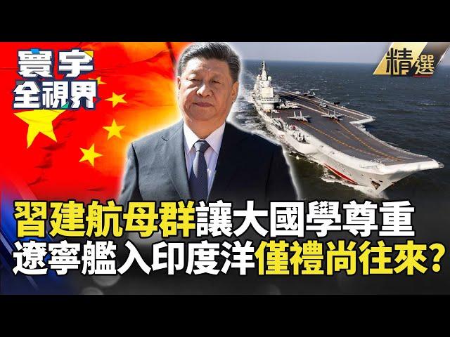 【精選】習近平打造航母群讓大國學會"尊重" 遼寧艦入印度洋也只是''禮尚往來" #寰宇新聞 #寰宇全視界