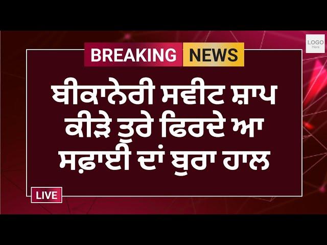 ਪਰਵਾਸੀ ਰੇਹੜੀ ਵਾਲਿਆਂ ਤੋ ਬਾਅਦ ਆਪਣੇ ਆਪ ਨੂੰ ਸਾਫ ਸੁਥਰਾ ਦੱਸਣ ਵਾਲੇ ਬੀਕਾਨੇਰੀ ਸਵੀਟ ਦੇ ਹਾਲਾਤ ਕੀੜੇ ਤੁਰੇ ਫਿਰਦੇ