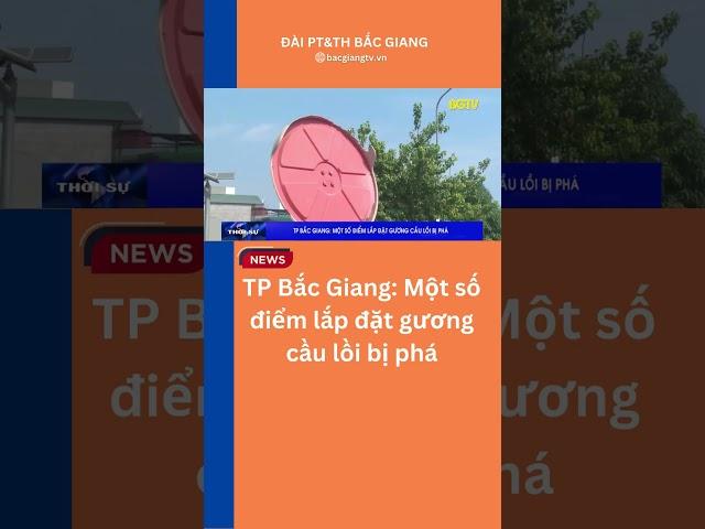 Thành phố Bắc Giang: Một số điểm lắp đặt gương cầu lồi bị phá