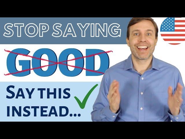 STOP SAYING GOOD! Use these 77 words & phrases instead... 