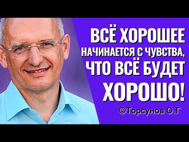 Всё хорошее начинается с чувства, что всё будет хорошо! Торсунов лекции