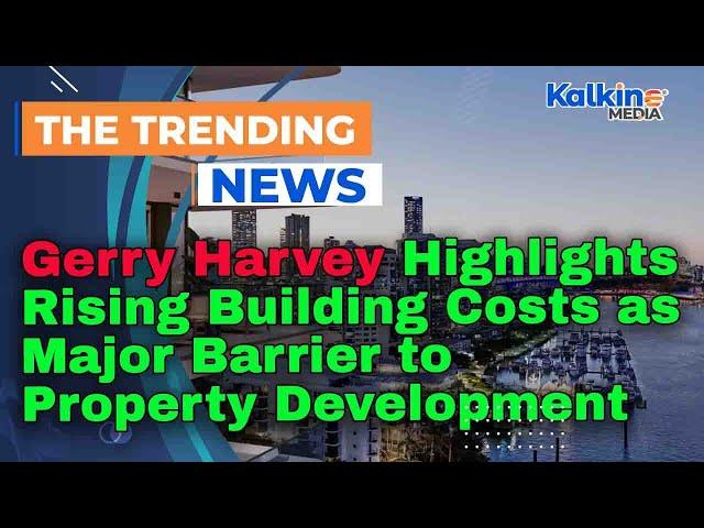 Gerry Harvey Highlights Rising Building Costs as Major Barrier to Property Development