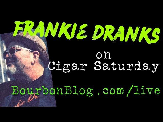 Frankie Dranks on BourbonBlog's Cigar Saturday