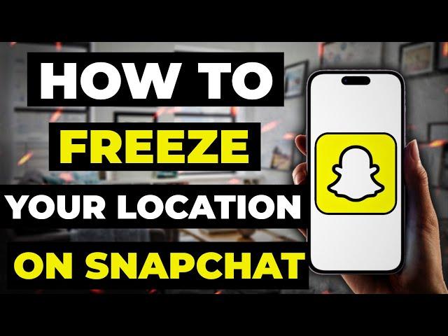 How To Freeze Your Location On Snapchat