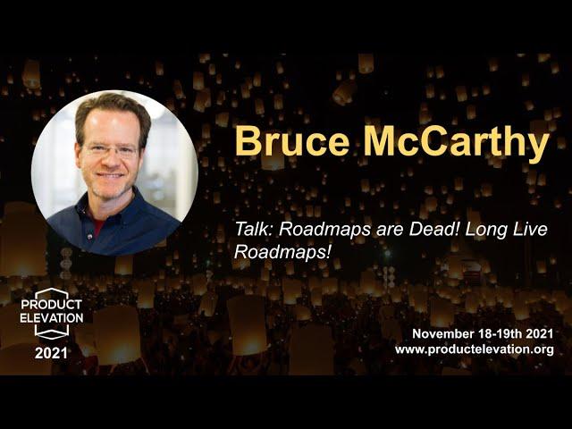 Roadmaps are Dead! Long Live Roadmaps! (Bruce McCarthy)