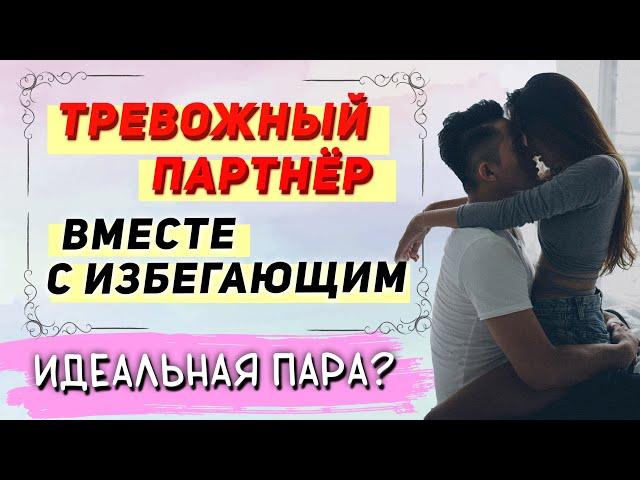 ТРЕВОЖНЫЙ и ИЗБЕГАЮЩИЙ партнёры. Возможны ли отношения между ними